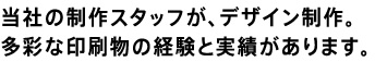 当社の制作スタッフが、デザイン制作。
多彩な印刷物の経験と実績があります。